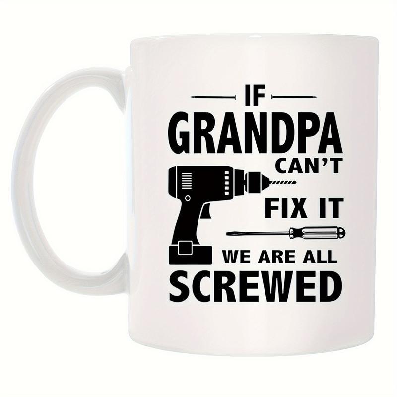 If Grandpa Can't Fix It We're All Screwed Coffee Mug - Perfect Father's Day/Birthday Gift - Funny Novelty Mug for Dad, Grandpa, Husband - Ideal Christmas Present - 11oz/15oz Ceramic Cup